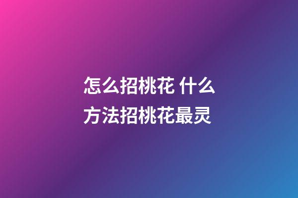 怎么招桃花 什么方法招桃花最灵